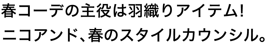 春コーデの主役は羽織りアイテム！ニコアンド、春のスタイルカウンシル。