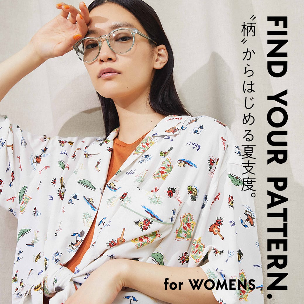 FIND YOUR PATTERN for WOMEN. - “柄”からはじめる夏支度。