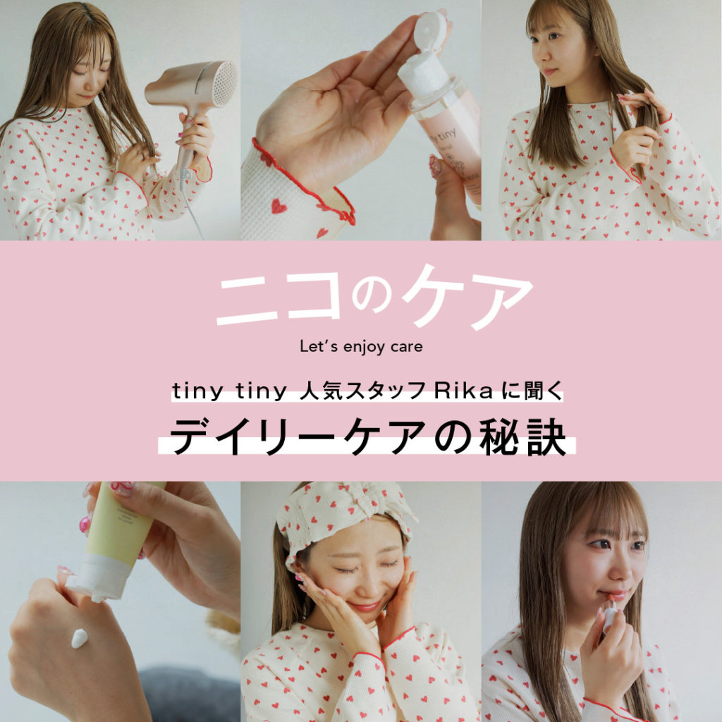 ニコのケア tiny tiny 人気スタッフRikaに聞くデイリーケアの秘訣。